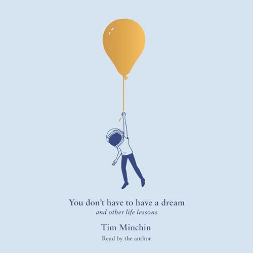 You Don’t Have to Have a Dream By Tim Minchin